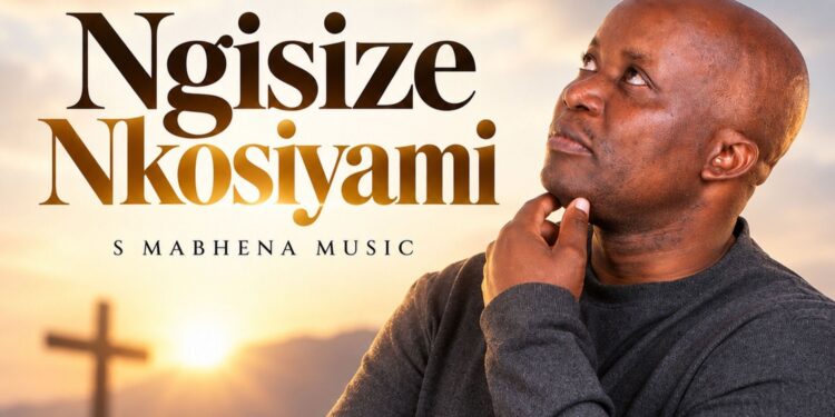 S Mabhena’s “Ngisize Nkosiyami” Offers a Powerful Message of Faith and Hope